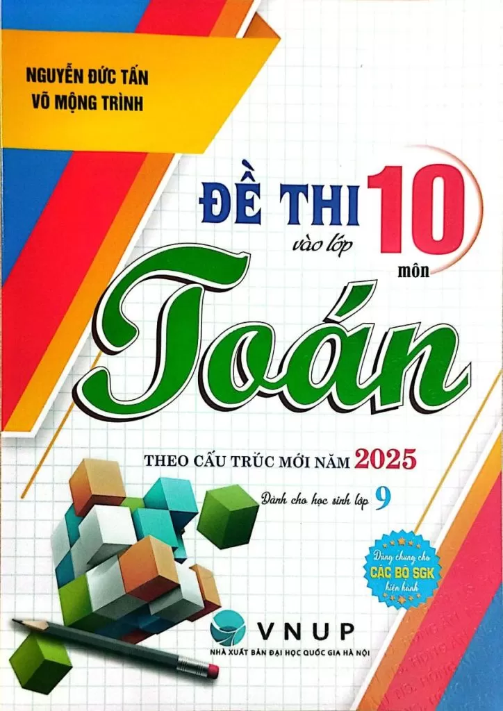 ĐỀ THI VÀO LỚP 10 MÔN TOÁN - DÀNH CHO HỌC SINH LỚP 9 (Theo cấu trúc mới 2025 - Dùng chung cho các bộ SGK hiện hành)